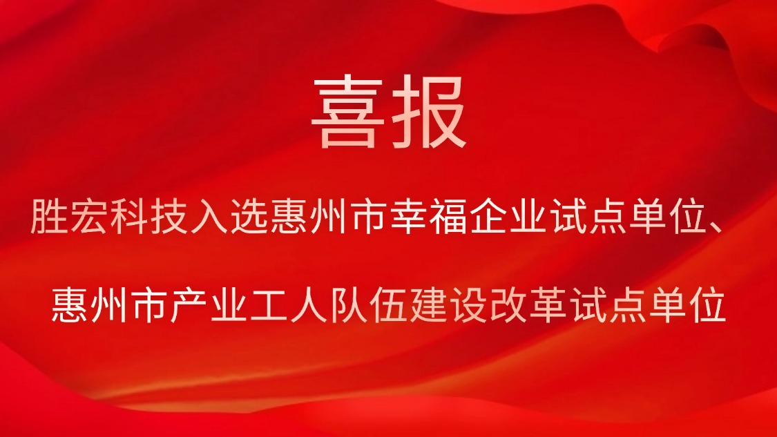 713贵宾会官网科技入选惠州市幸福企业试点单位、惠州市产业工人队伍建设改革试点单位
